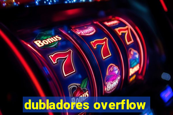 dubladores overflow